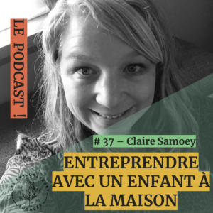 Lire la suite à propos de l’article #37 Claire Samoey – Entreprendre avec un enfant à la maison